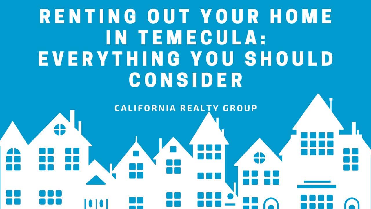 Renting Out Your Home in Temecula: Everything You Should Consider