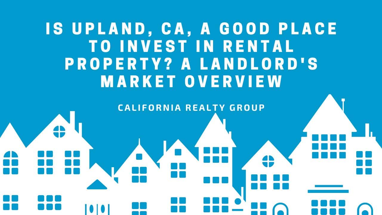 Is Upland, CA, A Good Place to Invest in Rental Property - A Landlord's Market Overview